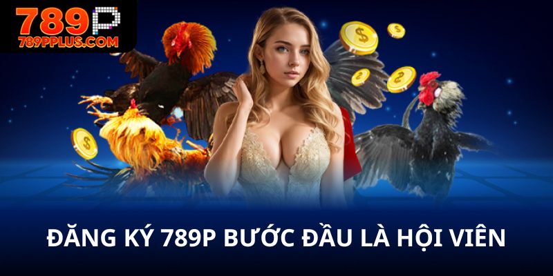 Đăng ký 789P bước đầu là hội viên
