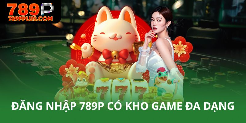 Đăng nhập 789P có kho game đa dạng