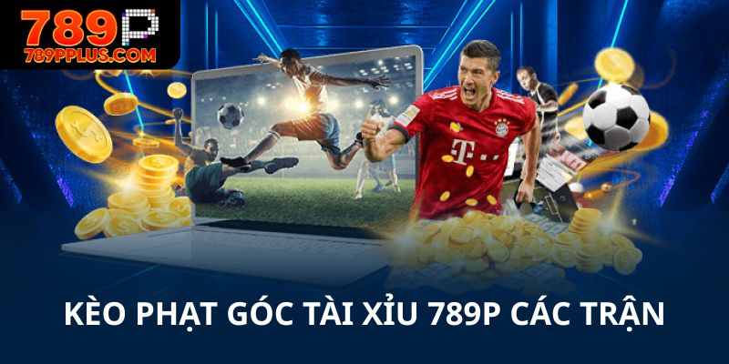 Kèo phạt góc tài xỉu 789P qua các trận tiêu biểu