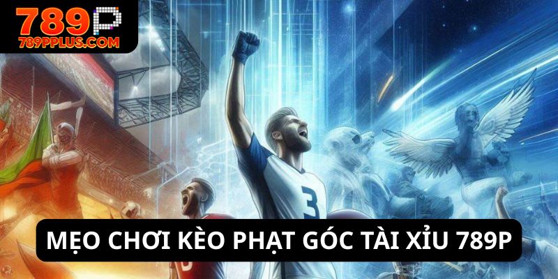 Mẹo chơi kèo phạt góc tài xỉu 789P dễ thắng