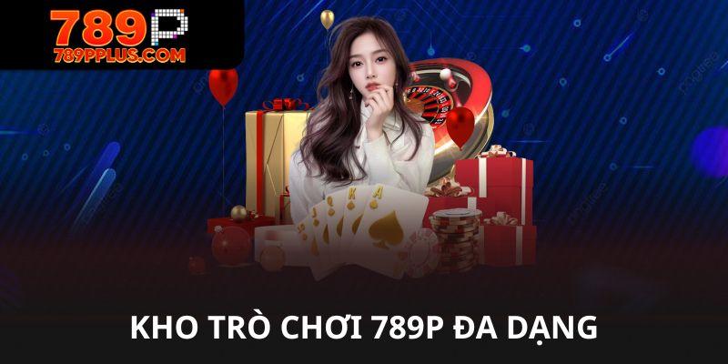 Kho trò chơi 789p đa dạng và lôi cuốn