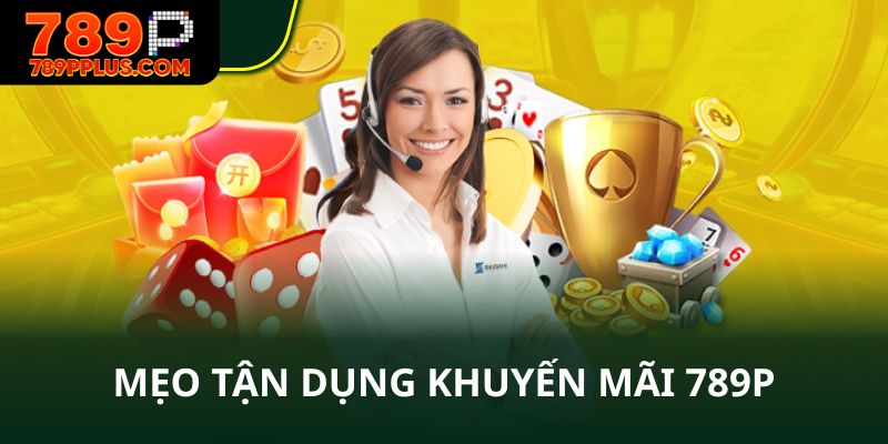 Khuyến mãi 789P mẹo tận dụng tối đa
