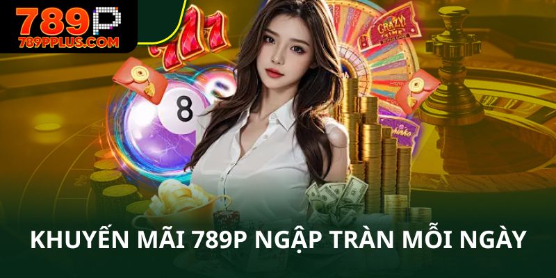 Khuyến mãi 789P ngập tràn mỗi ngày