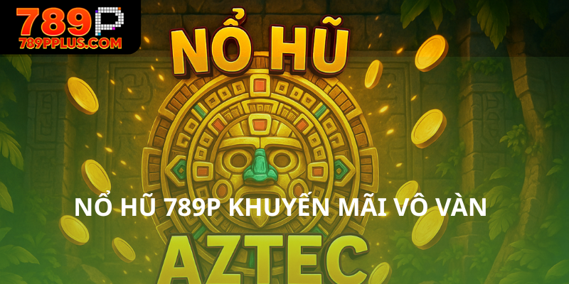 Nổ hũ 789P khuyến mãi vô vàn