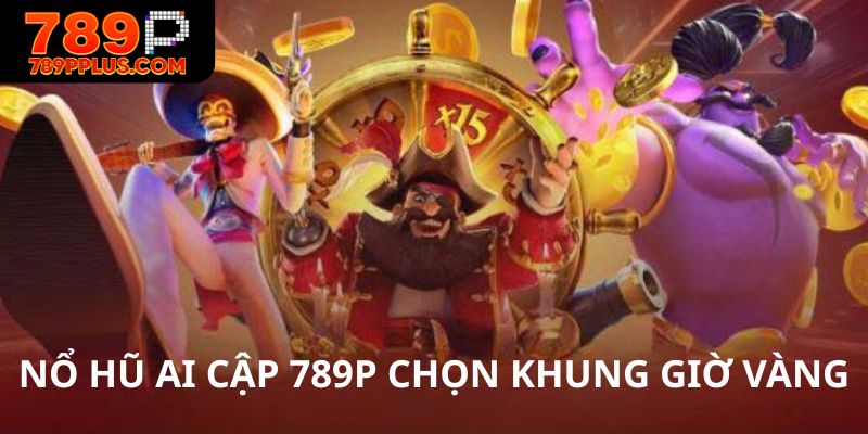 Nổ hũ Ai Cập 789P chọn khung giờ vàng