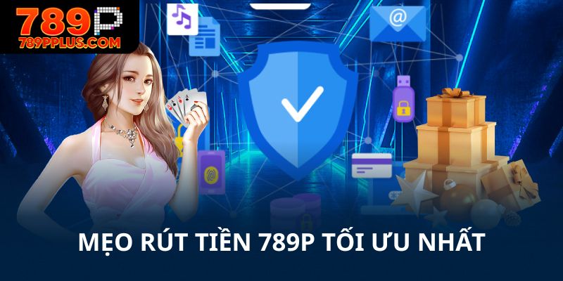 Mẹo rút tiền 789P tối ưu nhất