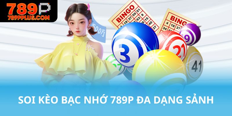 Soi kèo bạc nhớ 789P đa dạng sảnh