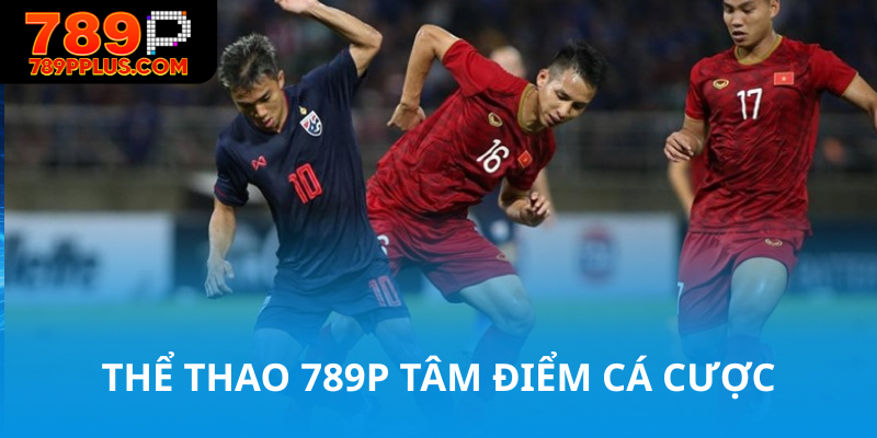 Thể thao 789P tâm điểm cá cược mọi trận đấu hay